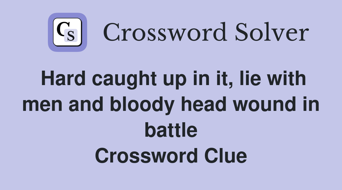 Hard caught up in it, lie with men and bloody head wound in battle